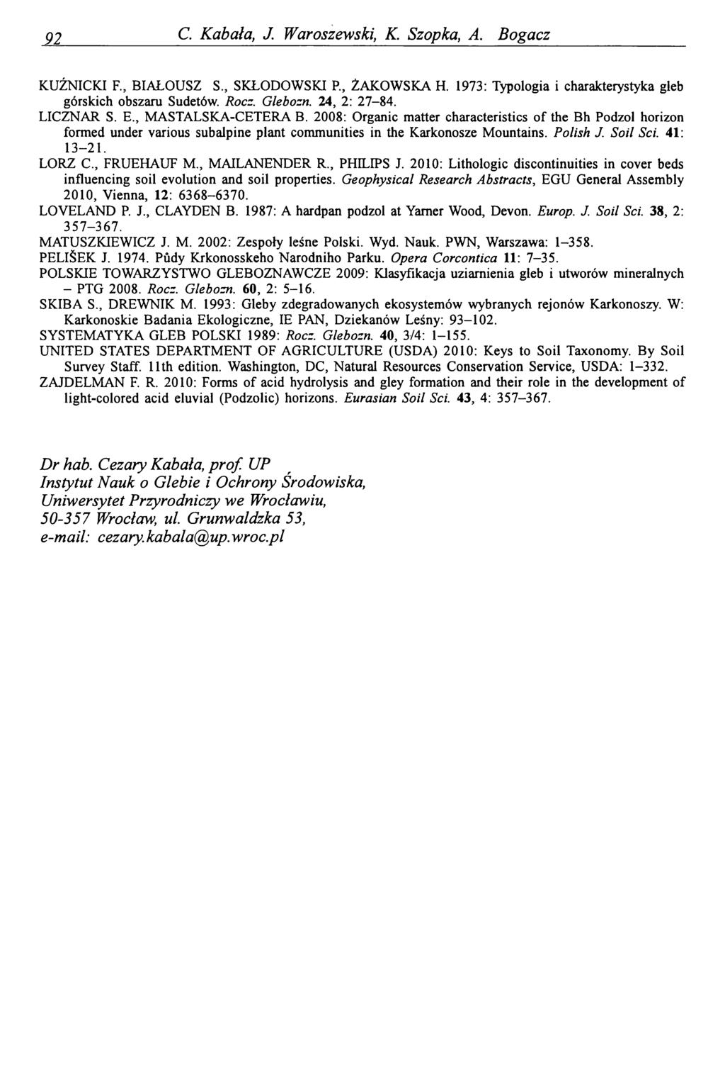 91 C. Kabała, J. Waroszewski, K. Szopka, A. Bogacz KUŹNICKI F., BIAŁOUSZ S., SKŁODOWSKI P., ŻAKOWSKA H. 1973: Typologia i charakterystyka gleb górskich obszaru Sudetów. Rocz. Glebozn. 24, 2: 27-84.