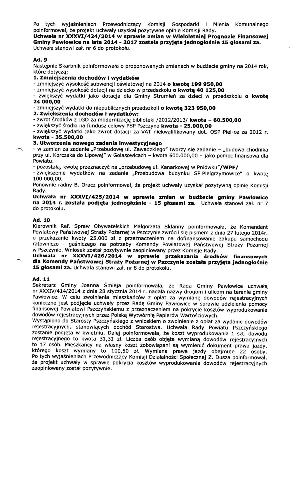 Po tych wyjaśnieniach Przewodniczący Komisji Gospodarki i Mienia Komunalnego poinformował, że projekt uchwały uzyskał pozytywne opinie Komisji Rady.