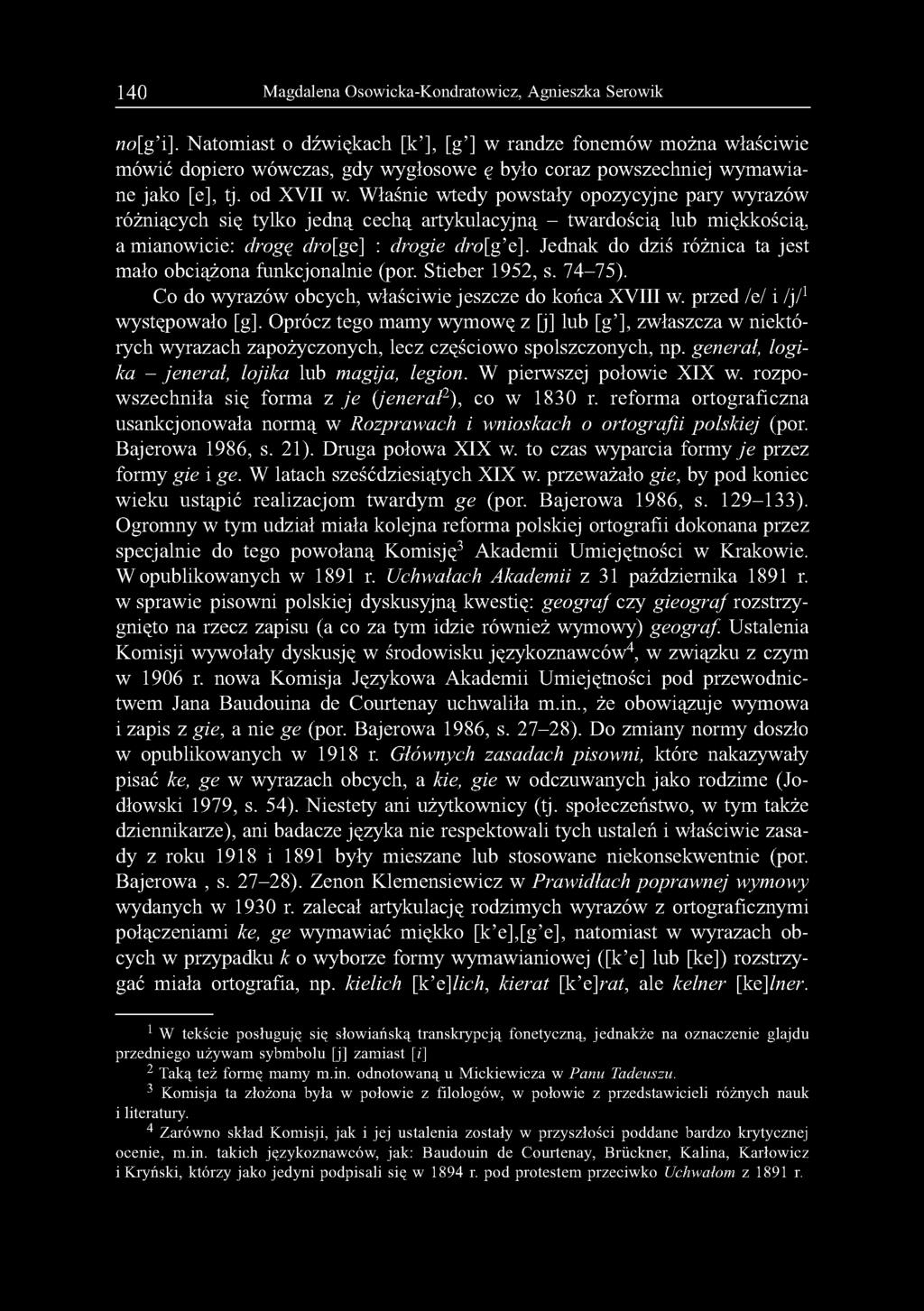 Właśnie wtedy powstały opozycyjne pary wyrazów różniących się tylko jedną cechą artykulacyjną - twardością lub miękkością, a mianowicie: drogę dro[ge] : drogie dro[g e].
