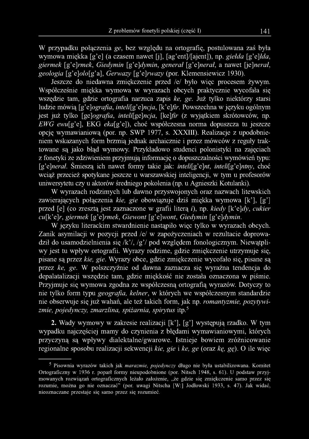 Jeszcze do niedawna zmiękczenie przed /e/ było więc procesem żywym. Współcześnie miękka wymowa w wyrazach obcych praktycznie wycofała się wszędzie tam, gdzie ortografia narzuca zapis ke, ge.