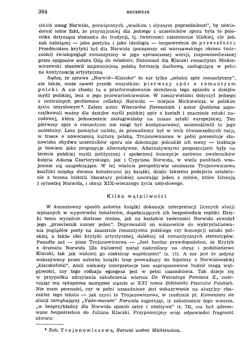 304 R E CENZJE stkich uw ag Norwida, pośw ięconych w ielkim i słynnym poprzednikom, by uśw iadom ić sobie fakt, że przynajm niej dla jednego z uczestników sporu była to polem ika dotycząca stosunku