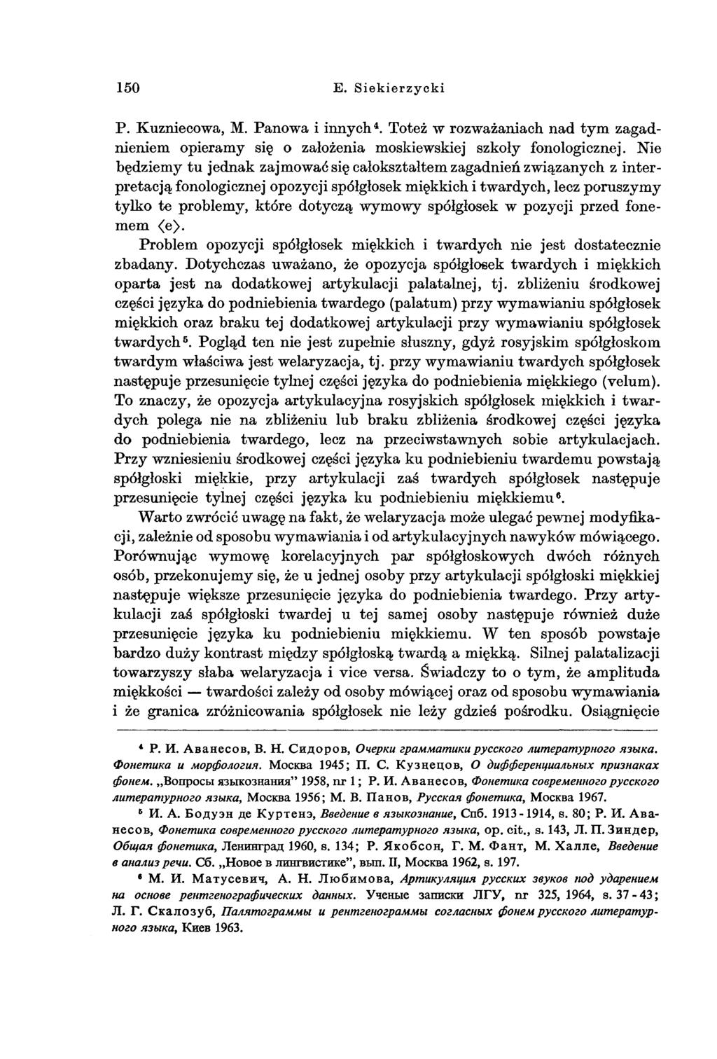 150 E. Siekierzycki P. Kuzniecowa, M. Panowa i innych4. Toteż w rozważaniach nad tym zagadnieniem opieramy się o założenia moskiewskiej szkoły fonologicznej.
