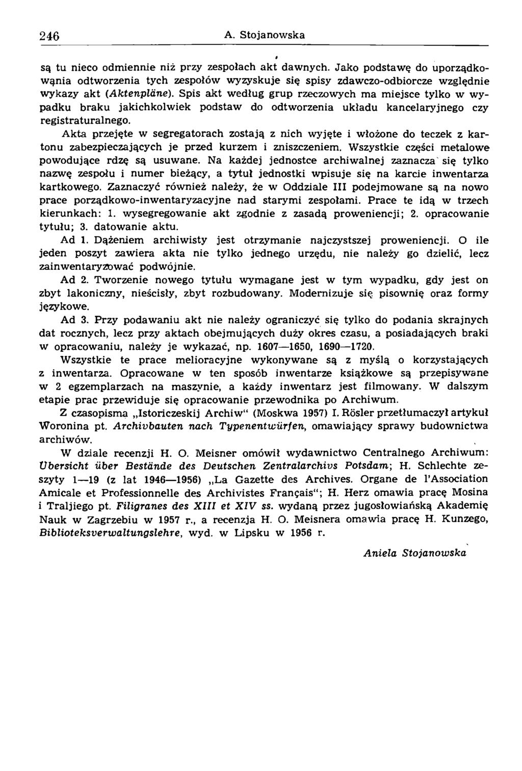 są tu nieco odmiennie niż przy zespołach akt dawnych. Jako podstawę do uporządkowąnia odtworzenia tych zespołów wyzyskuje się spisy zdawczo-odbiorcze względnie wykazy akt (A kten plän e).