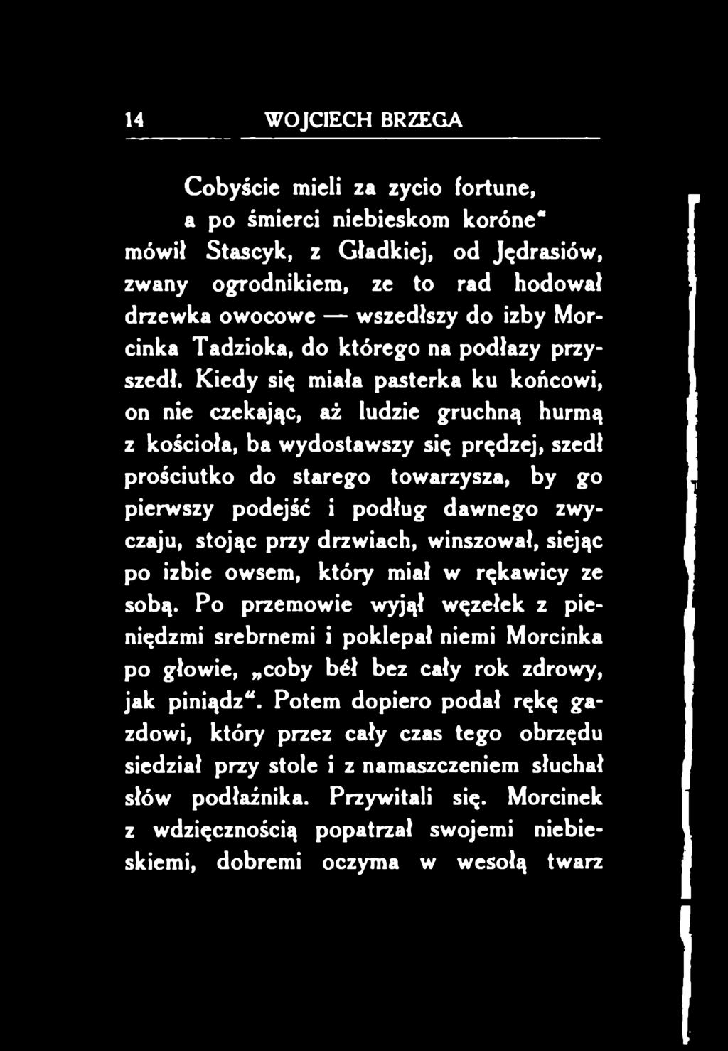 Kiedy się miała pasterka ku końcowi, on nie czekając, aż ludzie gruchną hurmą z kościoła, ba wydostawszy się prędzej, szedł prościutko do starego towarzysza, by go pierwszy podejść i podług dawnego
