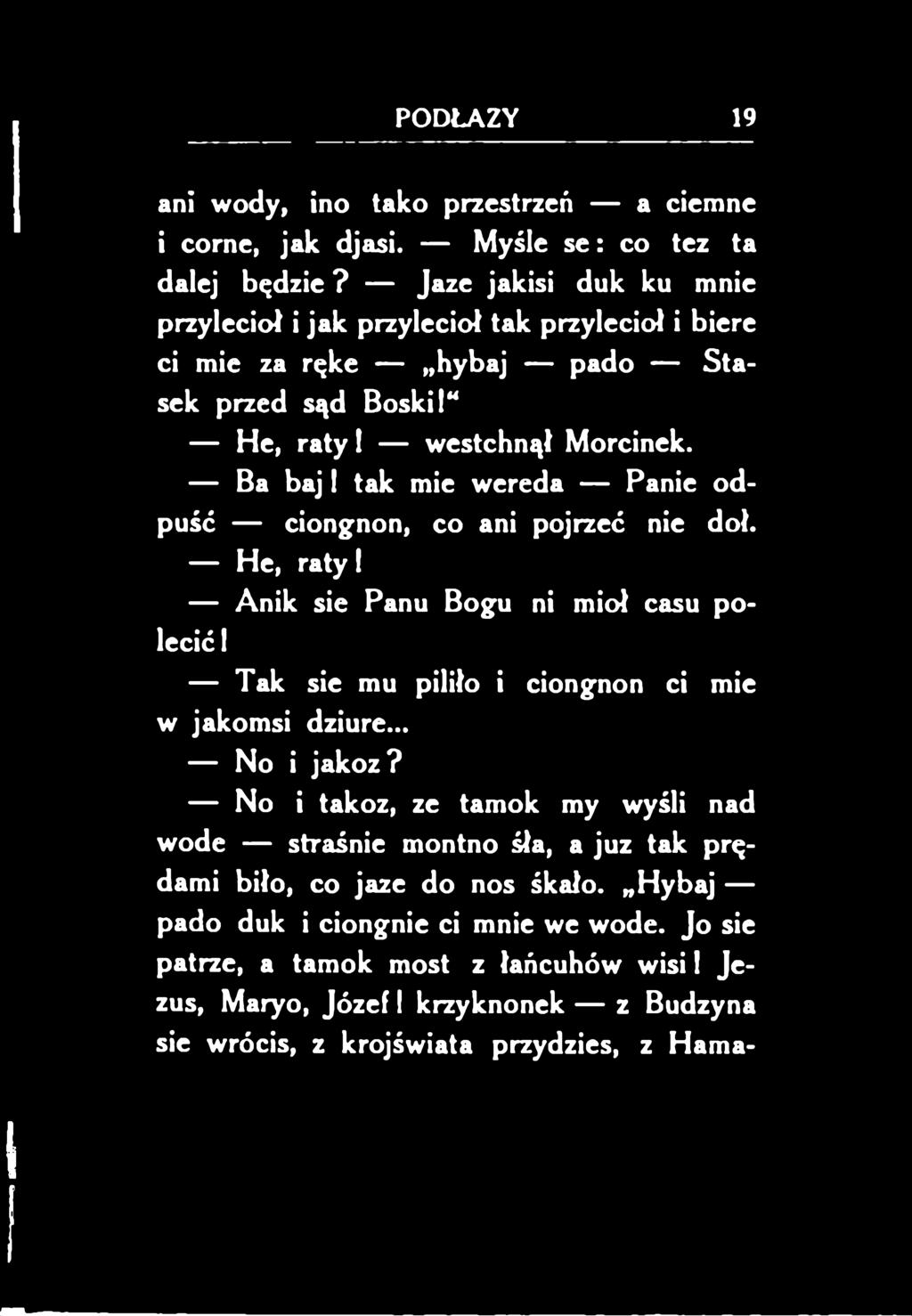 No i takoż, ze tamok my wyśli nad wodę straśnie montno śła, a juz tak prędami biło, co jaze do nos śkało.