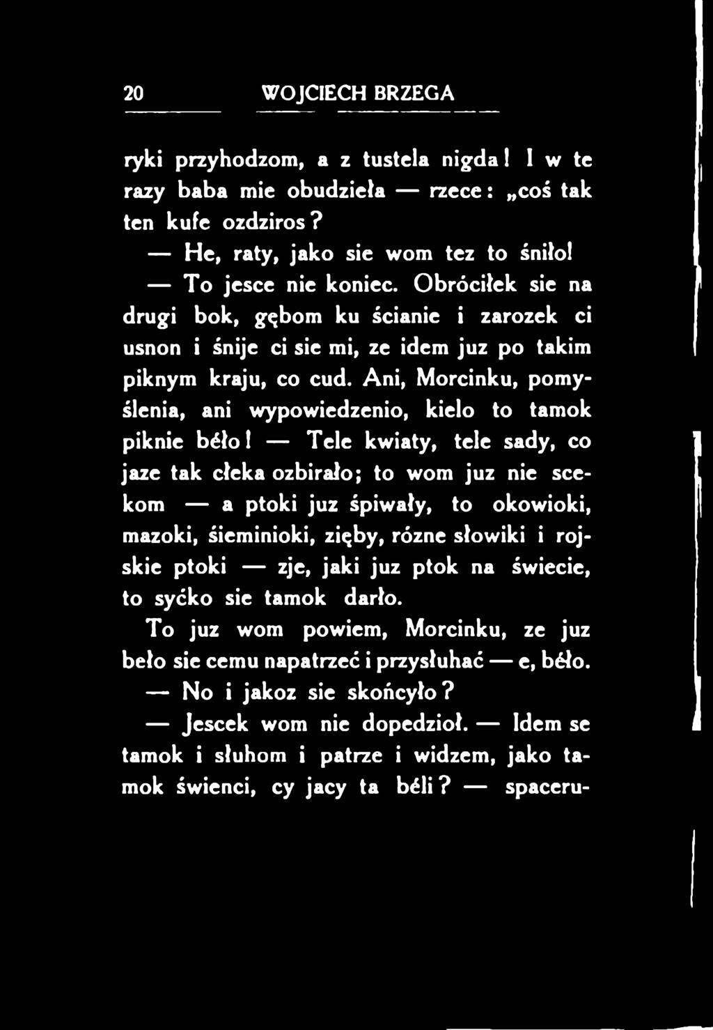 Tele kwiaty, tele sady, co jaze tak cłeka ozbirało; to wom juz nie scekom a ptoki juz śpiwały, to okowioki, mazoki, śieminioki, zięby, różne słowiki i rojskie ptoki zje, jaki juz ptok na świecie, to