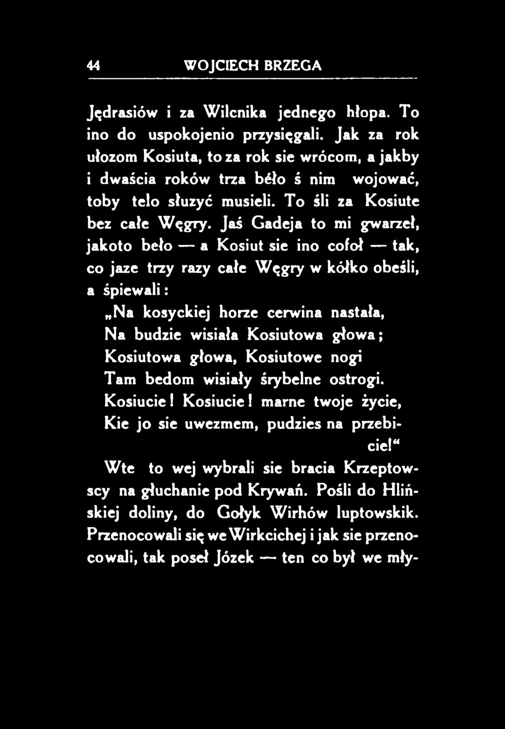 Jaś Gadeja to mi gwarzeł, jakoto beło a Kosiut sie ino cofoł tak, co jaze trzy razy całe Węgry w kółko obeśli, a śpiewali: N a kosyckiej horze cerwina nastała, Na budzie wisiała Kosiutowa głowa;