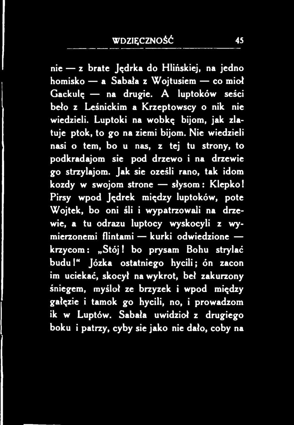 nie z brate Jędrka do Hlińskiej, na jedno homisko a Sabała z Wojtusiem co mioł Gackulę na drugie. A luptoków seści beło z Leśnickim a Krzeptowscy o nik nie wiedzieli.