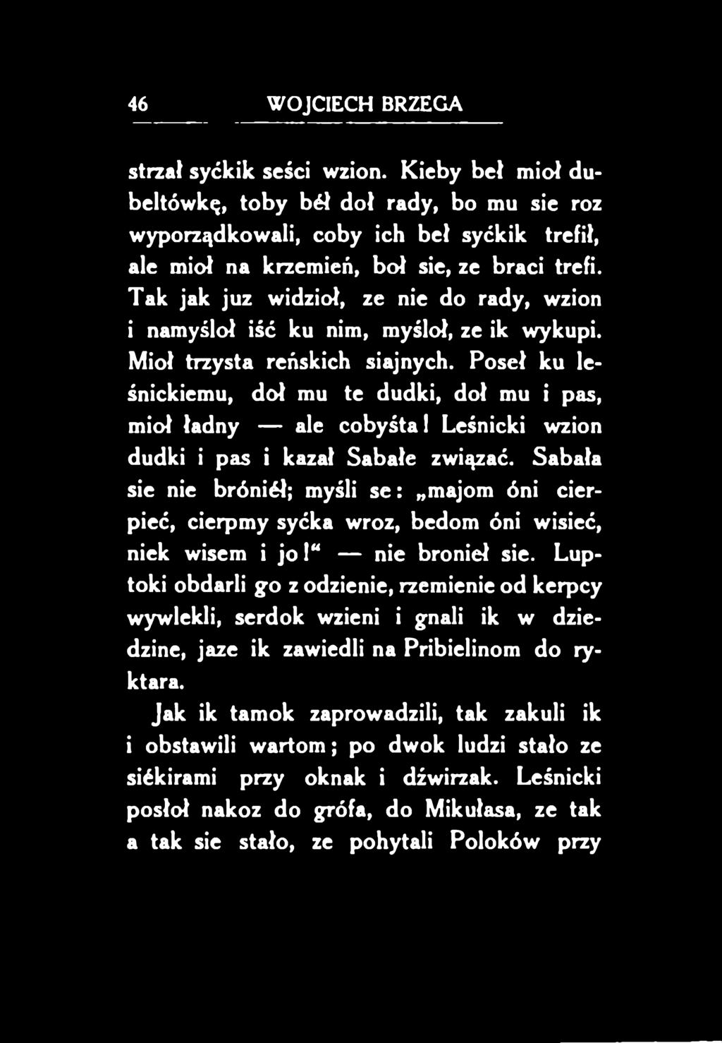 Poseł ku leśnickiemu, doł mu te dudki, doł mu i pas, mioł ładny ale cobyśtal Leśnicki wzion dudki i pas i kazał Sabałę związać.