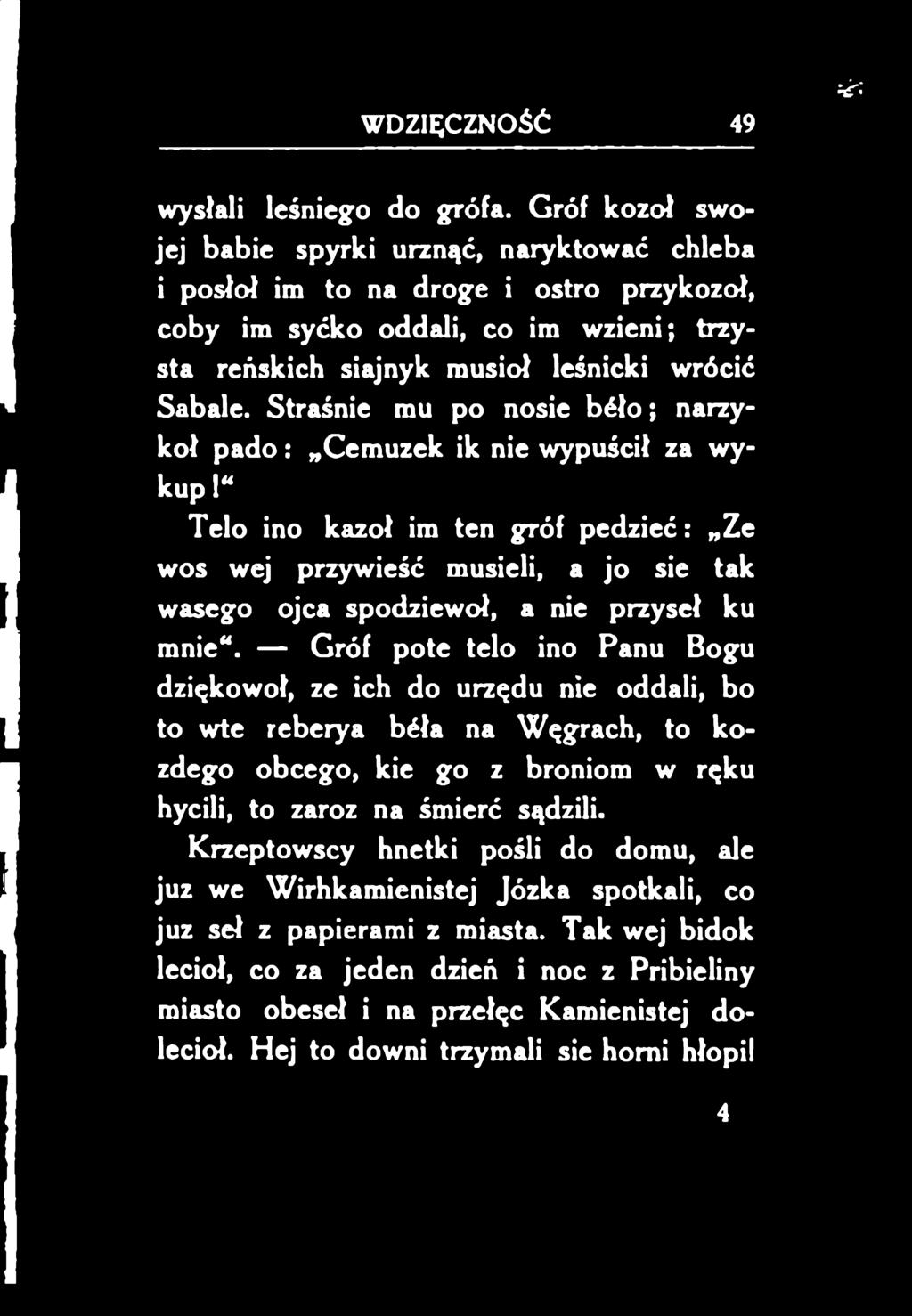 Straśnie mu po nosie bćło; narzykoł p a d o: Cemuzek ik nie wypuścił za wykup 1 Telo ino kazoł im ten gróf pedzieć: Ze wos wej przywieść musieli, a jo sie tak wasego ojca spodziewoł, a nie przyseł ku