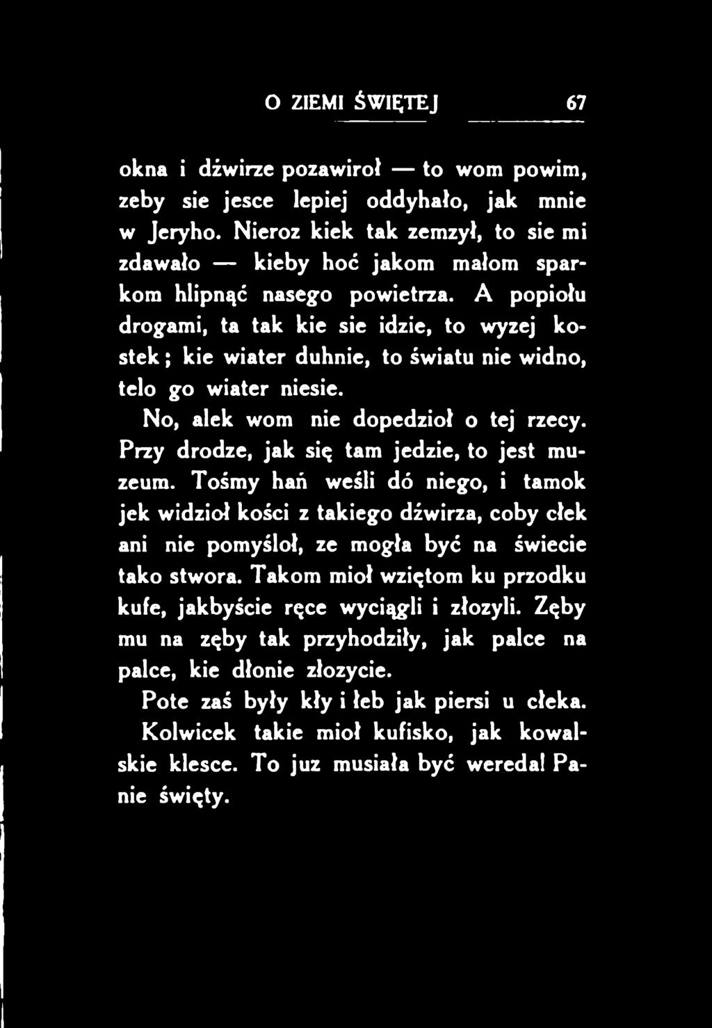 okna i dźwirze pozawiroł to wom powim, zęby sie jesce lepiej oddyhało, jak mnie w Jeryho. Nieroz kiek tak zemzył, to sie mi zdawało kieby hoć jakom małom sparkom hlipnąć nasego powietrza.