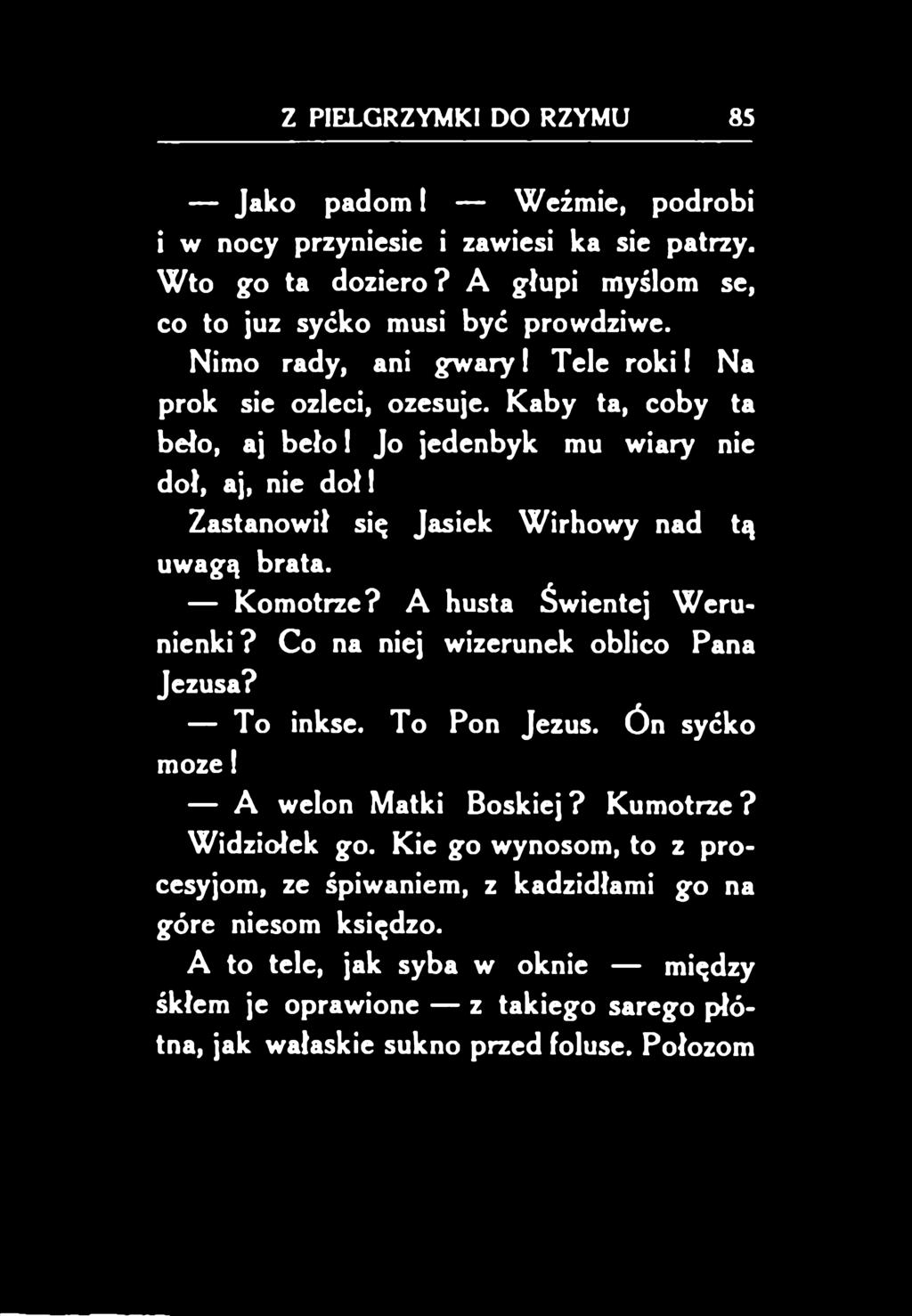 A huśta Świentej Werunienki? Co na niej wizerunek oblico Pana Jezusa? To inkse. To Pon Jezus. Ón syćko może! A welon Matki Boskiej? Kumotrze? Widziołek go.