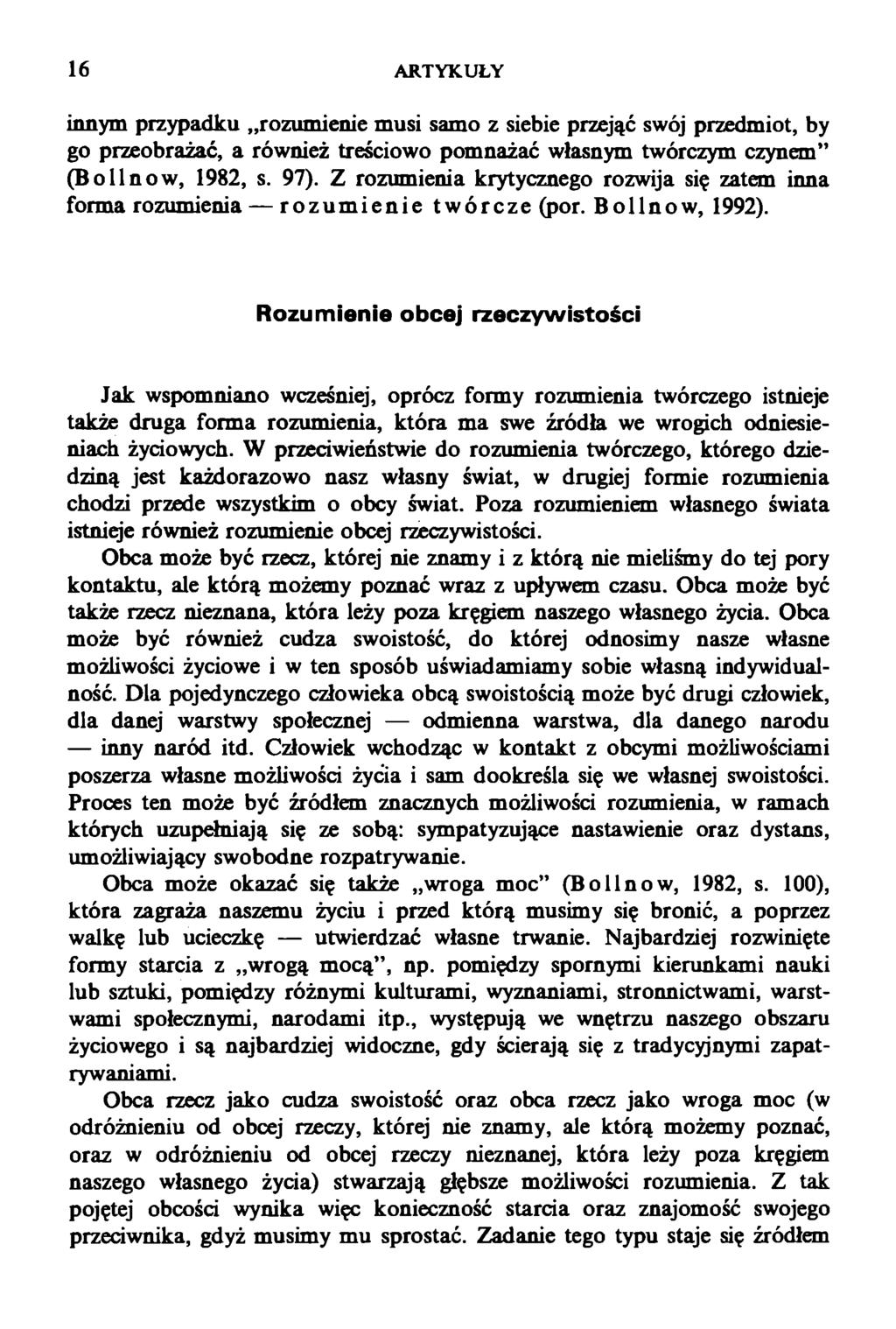 16 ARTYKUŁY innym przypadku rozumienie musi samo z siebie przejąć swój przedmiot, by go przeobrażać, a również treściowo pomnażać własnym twórczym czynem (Bollnow, 1982, s. 97).
