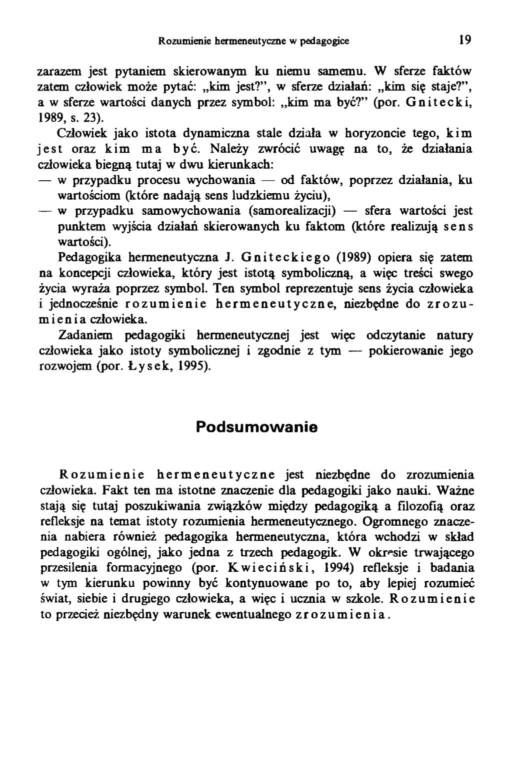 Rozumienie hermeneutyczne w pedagogice 19 zarazem jest pytaniem skierowanym ku niemu samemu. W sferze faktów zatem człowiek może pytać: kim jest?, w sferze działań: kim się staje?