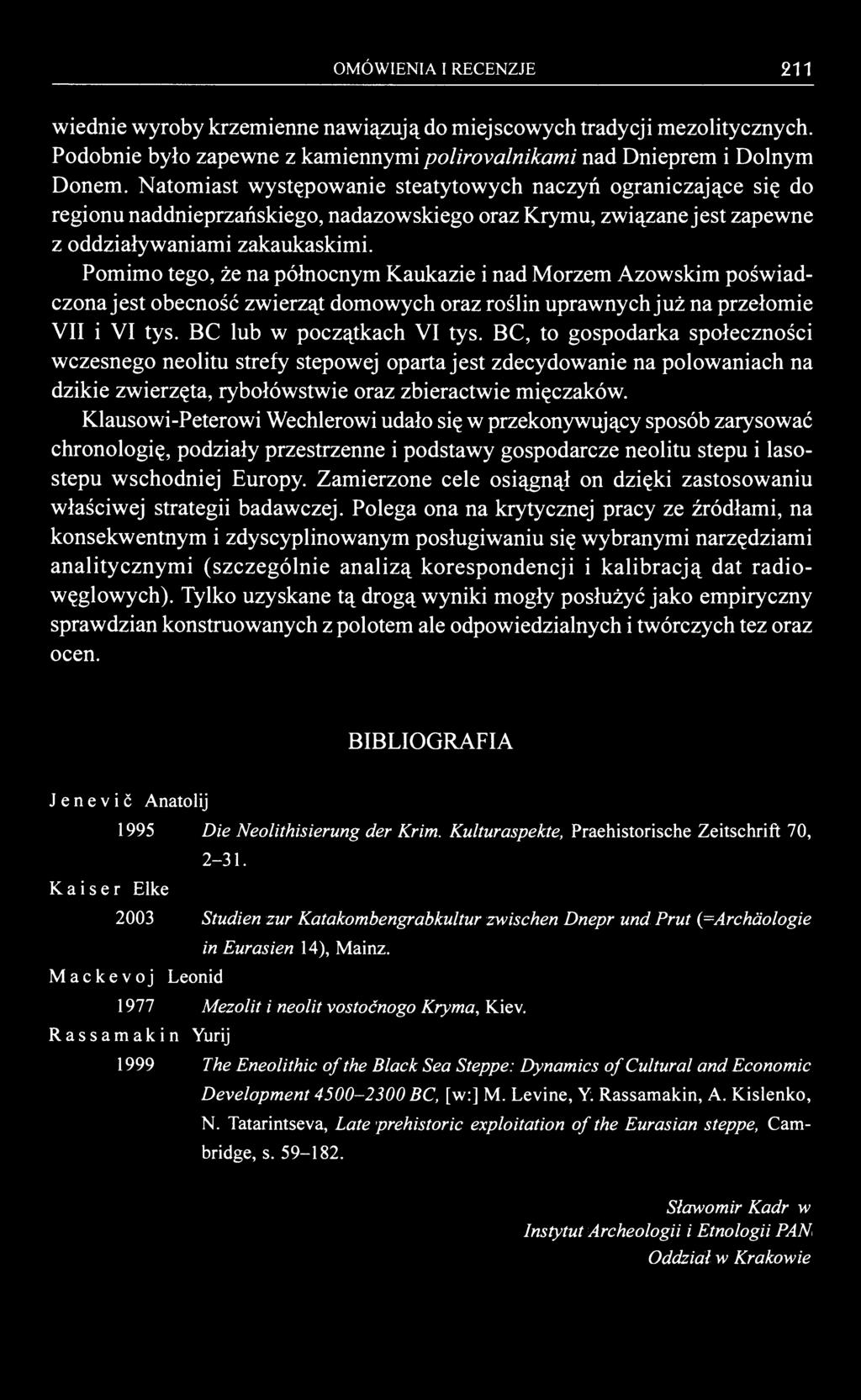 OMÓWIENIA I RECENZJE 211 wiednie wyroby krzemienne nawiązują do miejscowych tradycji mezolitycznych. Podobnie było zapewne z kamiennymi polirovalnikami nad Dnieprem i Dolnym Donem.