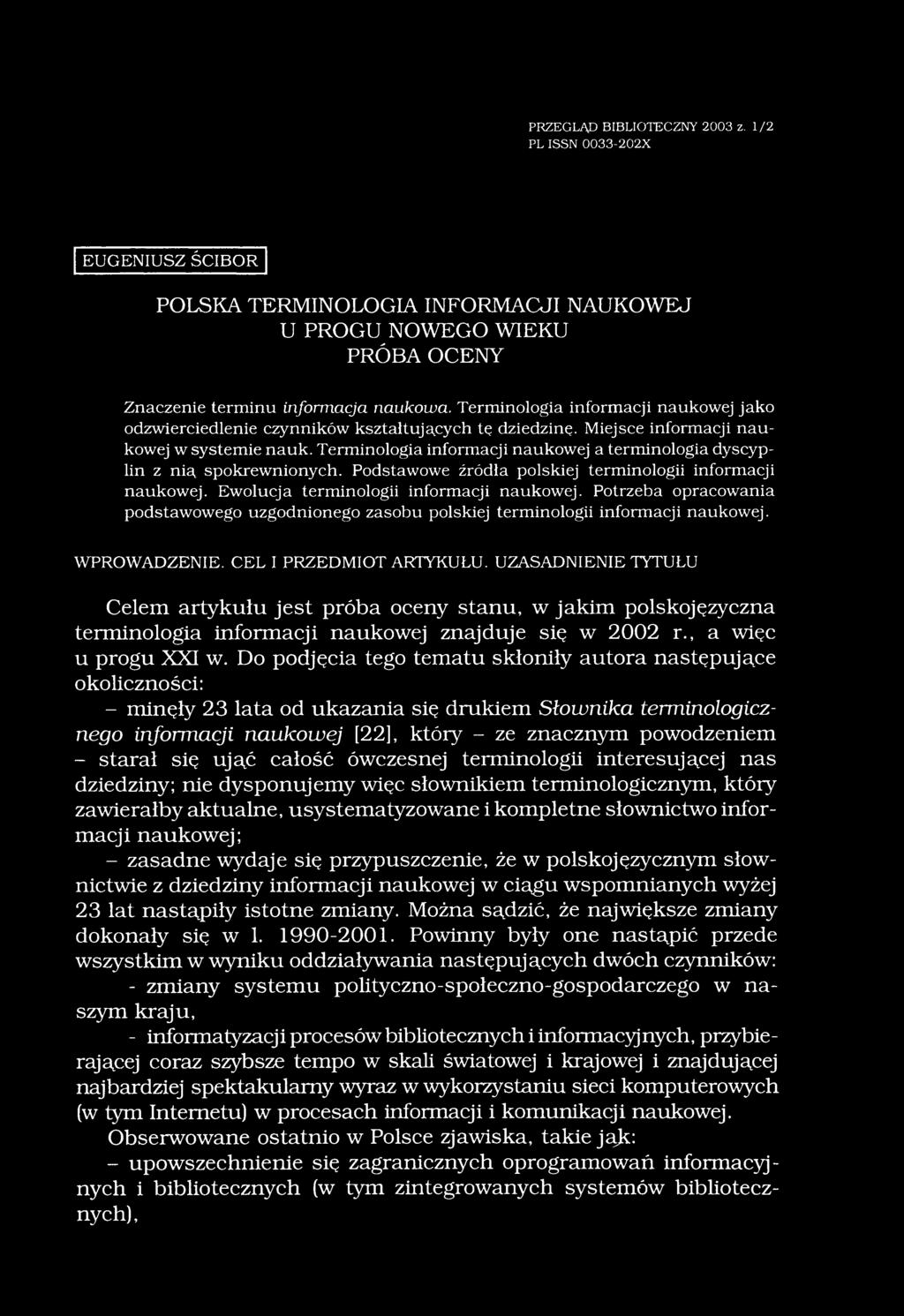 PRZEGLĄD BIBLIOTECZNY 2003 z. 1/2 PL ISSN 0033-202X EUGENIUSZ ŚCIBOR POLSKA TERMINOLOGIA INFORMACJI NAUKOWEJ U PROGU NOWEGO WIEKU PRÓBA OCENY Znaczenie terminu informacja naukowa.