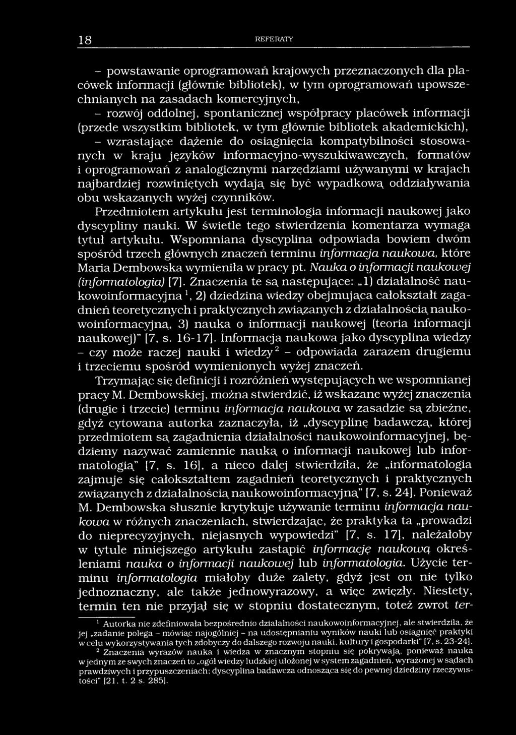 18 REFERATY - powstawanie oprogramowań krajowych przeznaczonych dla placówek informacji (głównie bibliotek), w tym oprogramowań upowszechnianych na zasadach komercyjnych, - rozwój oddolnej,