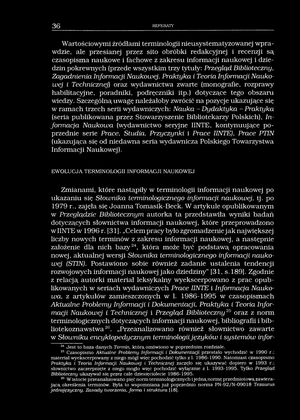 36 REFERATY Wartościowymi źródłami terminologii nieusystematyzowanej wprawdzie, ale przesianej przez sito obróbki redakcyjnej i recenzji są czasopisma naukowe i fachowe z zakresu informacji naukowej