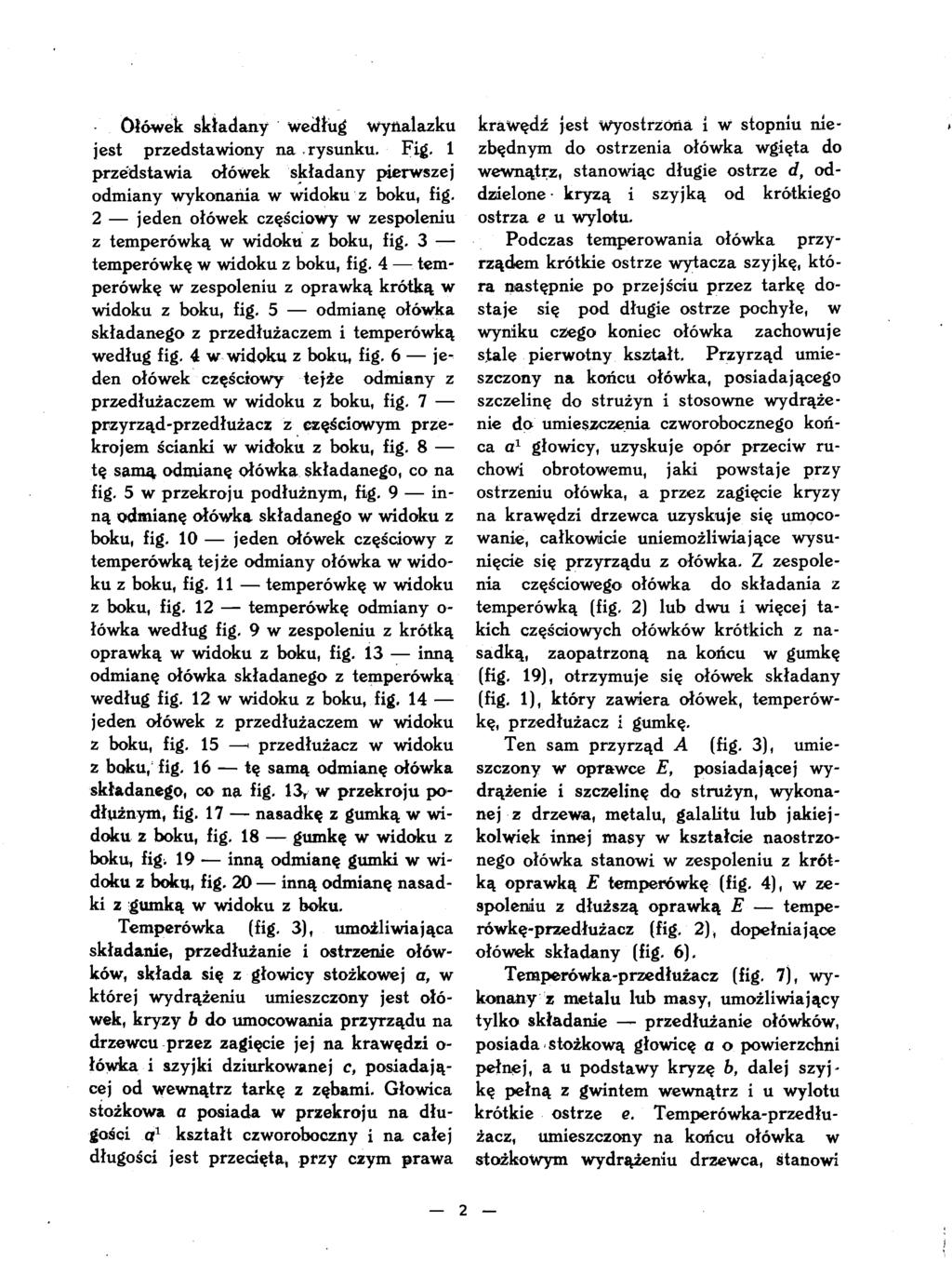 Ołówek składany według wynalazku jest przedstawiony na rysunku. Fig. 1 przedstawia ołówek składany pierwszej odmiany wykonania w widoku z boku, fig.