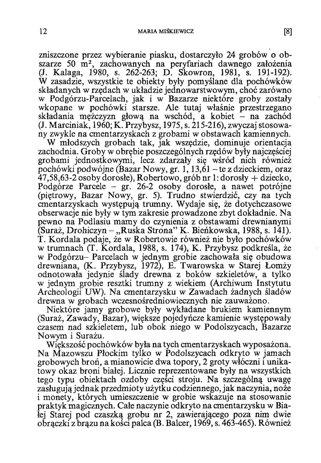 1 2 MARIA MIŚKIEWICZ [8] zniszczone przez wybieranie piasku, dostarczyło 24 grobów o obszarze 50 m2, zachowanych na peryfariach dawnego założenia (J. Kalaga, 1980, s. 262-263; D. Skowron, 1981, s.