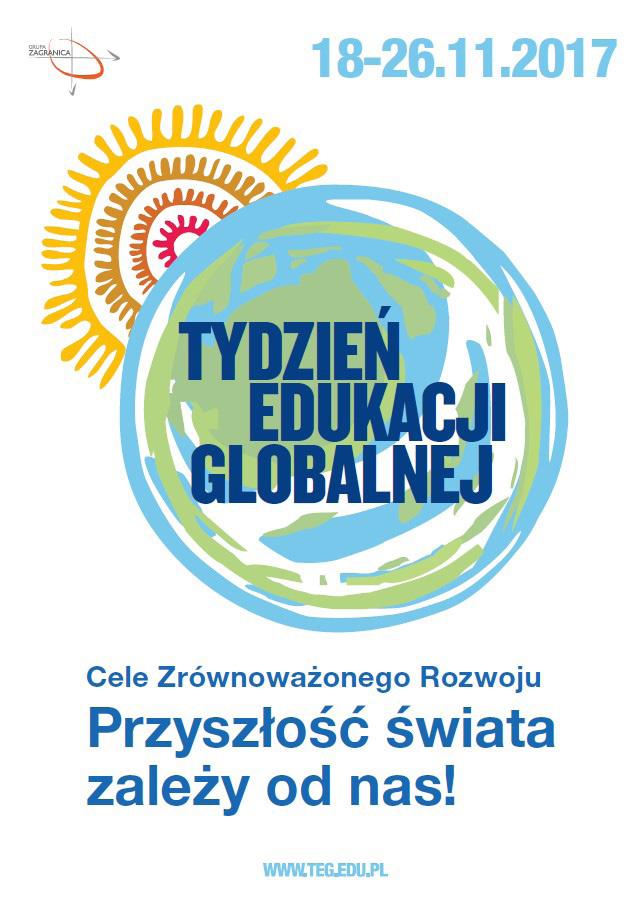 EDUKACJA GLOBALNA 19. edycję europejskiego Tygodnia Edukacji Globalnej obchodzimy w tym roku w dniach 18-26 listopada, pod hasłem: Cele Zrównoważonego Rozwoju. Przyszłość świata zależy od nas!