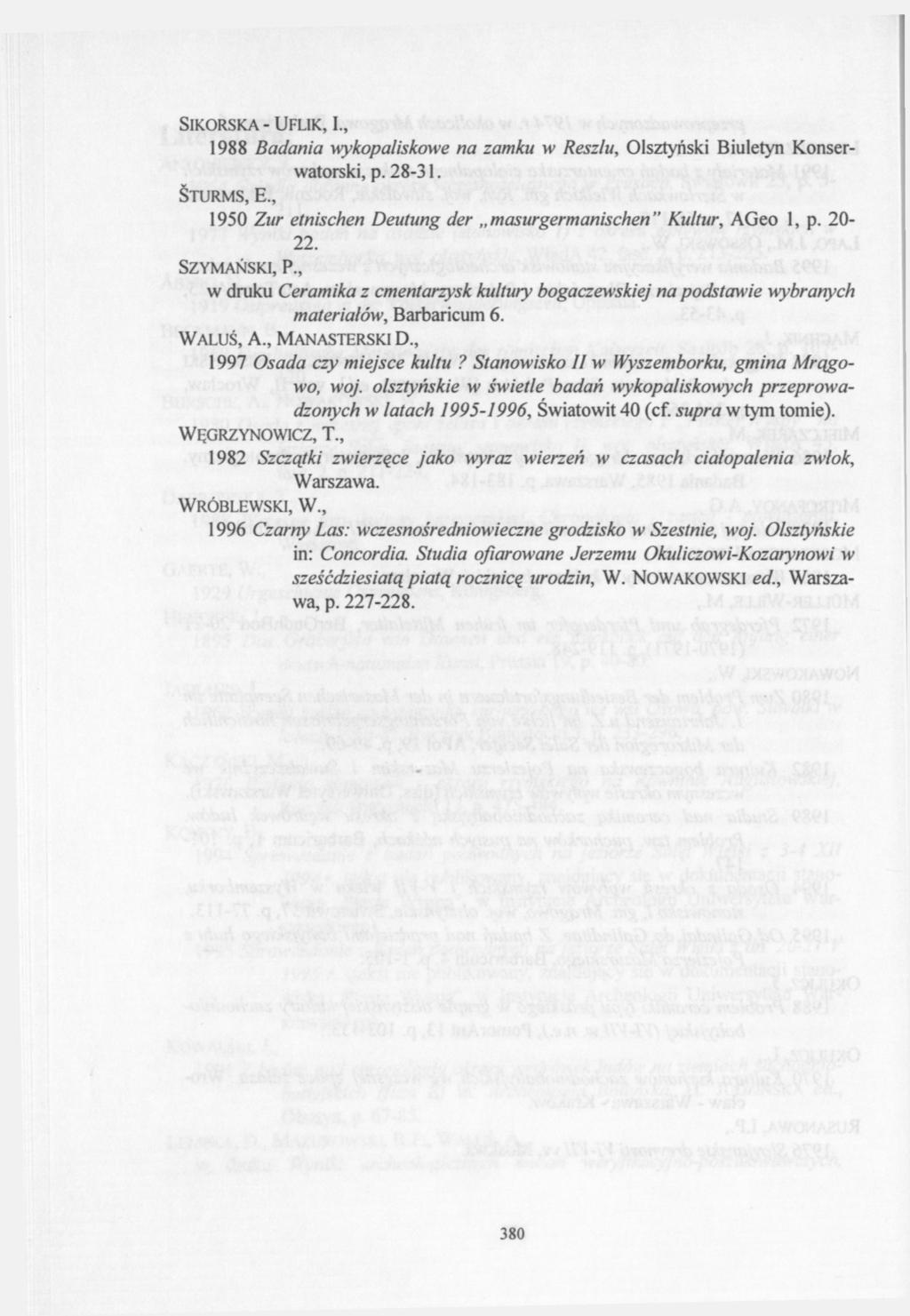 SIKORSKA - UFLIK, I., 1988 Badania wykopaliskowe na zamku w Reszlu, Olsztyński Biuletyn Konserwatorski, p. 28-31. ŠTURMS, E., 1950 Zur etnischen Deutung der masurgermanischen" Kultur, AGeo 1, p.