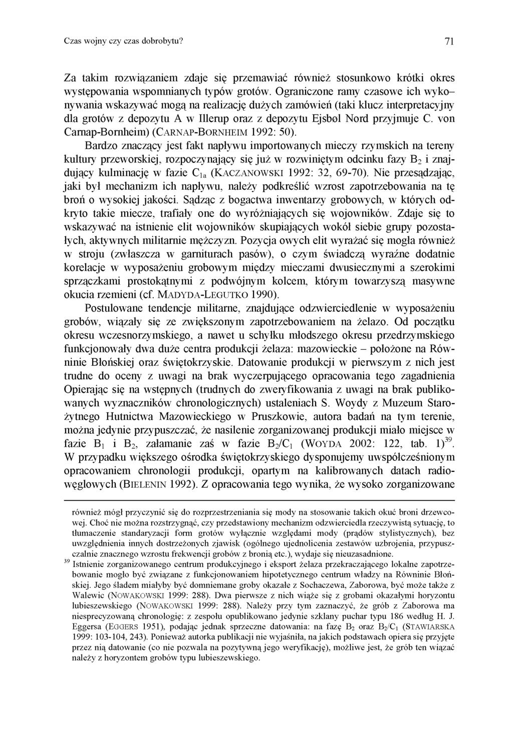 Czas wojny czy czas dobrobytu? 71 za takim rozwiązaniem zdaje się przemawiać również stosunkowo krótki okres występowania wspomnianych typów grotów.