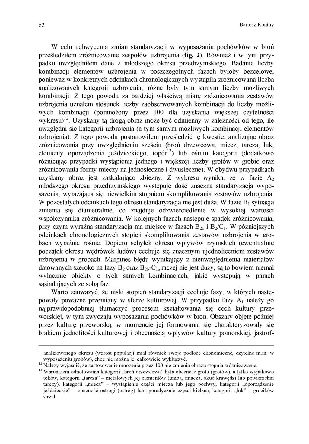 62 Bartosz Kontny W celu uchwycenia zmian standaryzacji w wyposażaniu pochówków w broń prześledziłem zróżnicowanie zespołów uzbrojenia (fig. 2).