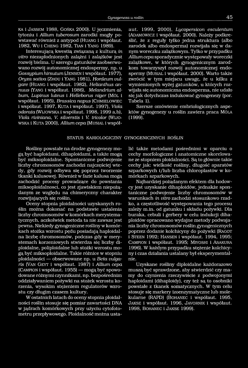 Interesującą kwestią związaną z kulturą in vitro niezapłodnionych zalążni i zalążków jest rozwój bielma. U szeregu gatunków zaobserwowano rozwój autonomicznej endospermy, np.