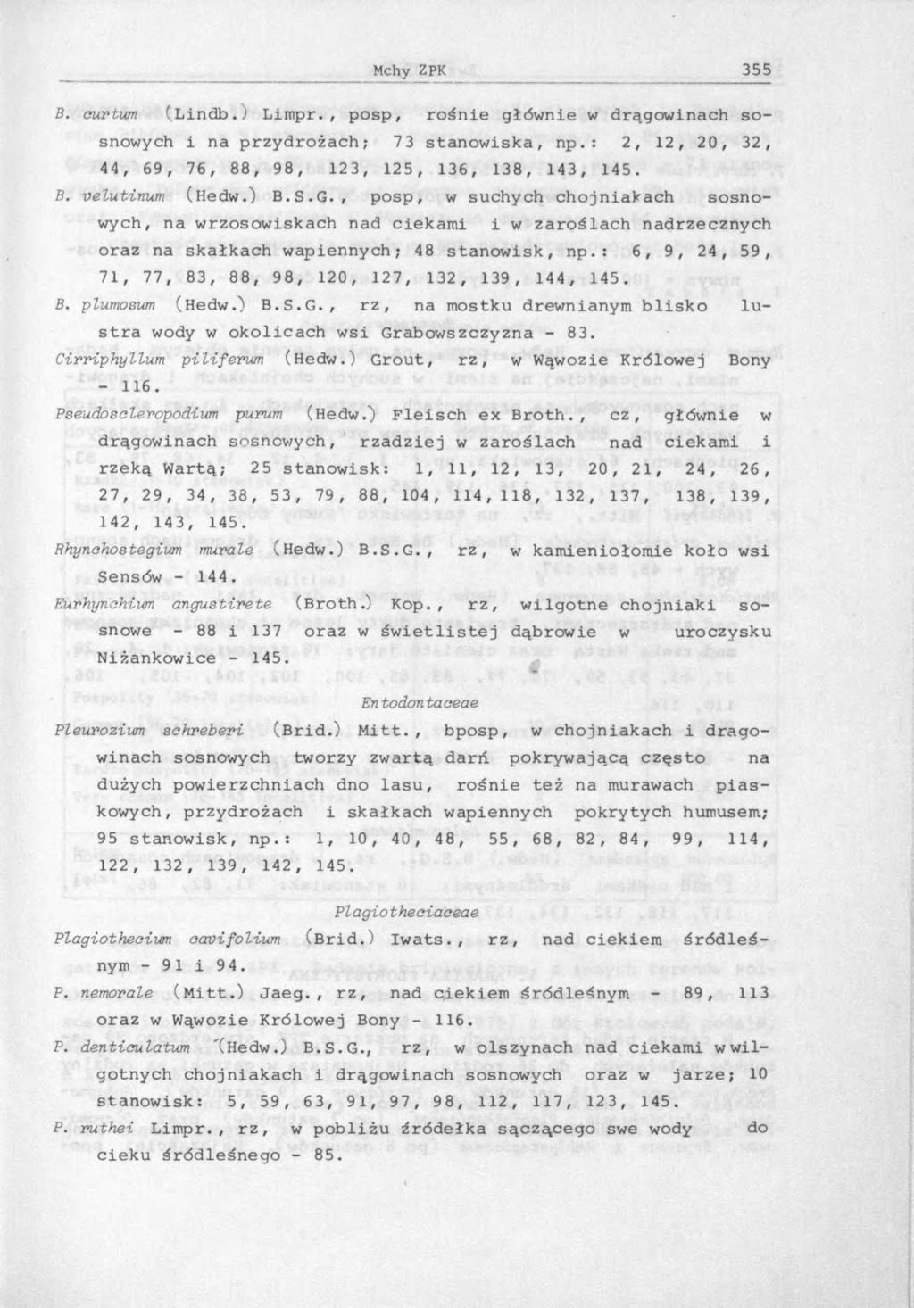 B. curtum (Lindb.) Limpr., posp, rośnie głównie w drągowinach sosnowych i na przydrożach; 73 stanowiska, np.: 2, 12, 20, 32, 44, 69, 76, 88, 98, 123, 125, 136, 138, 143, 145. B. velutinum (Hedw.) B.S.