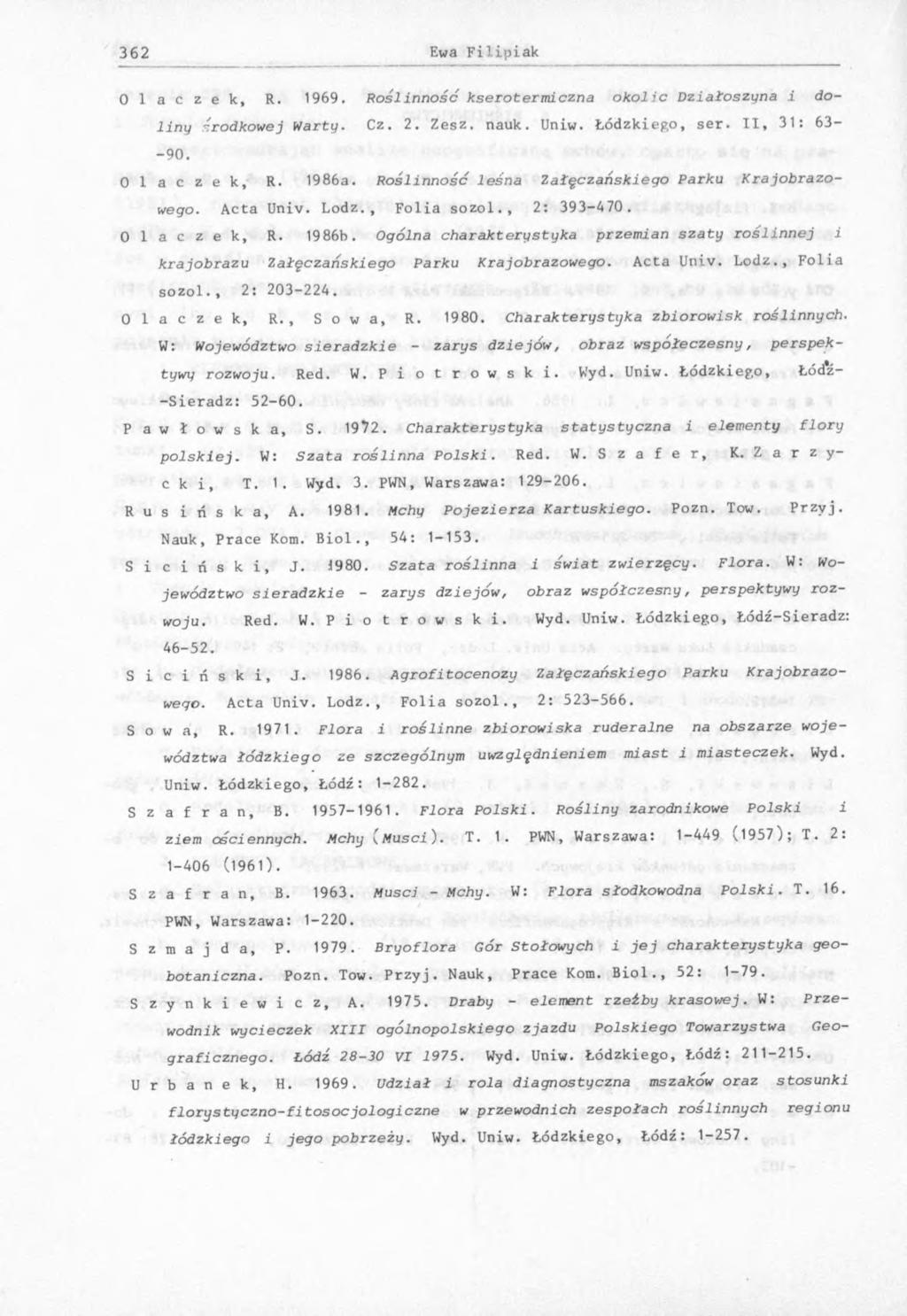 O l a c z e k, R. 1 9 6 9. Roślinność kserotermiczna okolic Działoszyna i doliny środkowej Warty. C z. 2. Z e s z. n a u k. U n iw. Ł ó d z k i e g o, s e r. I I, 3 1 : 6 3 - - 9 0. O l a c z e k, R.