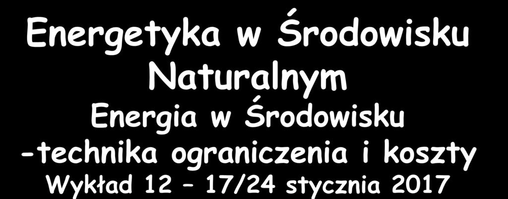 Energetyka w Środowisku Naturalnym Energia w Środowisku -technika ograniczenia i koszty Wykład 12 17/24