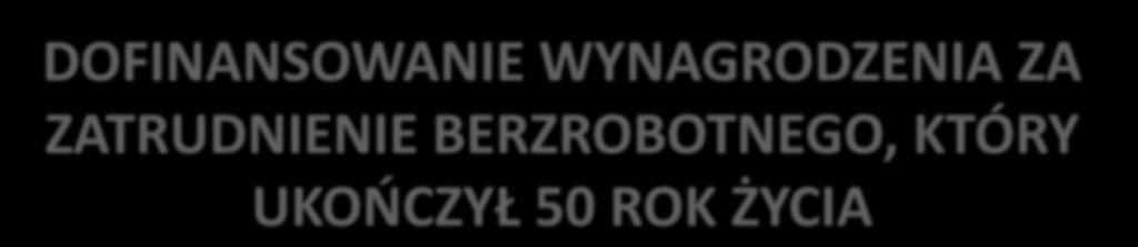 DOFINANSOWANIE WYNAGRODZENIA ZA ZATRUDNIENIE BERZROBOTNEGO, KTÓRY UKOŃCZYŁ 50 ROK ŻYCIA Urząd Pracy