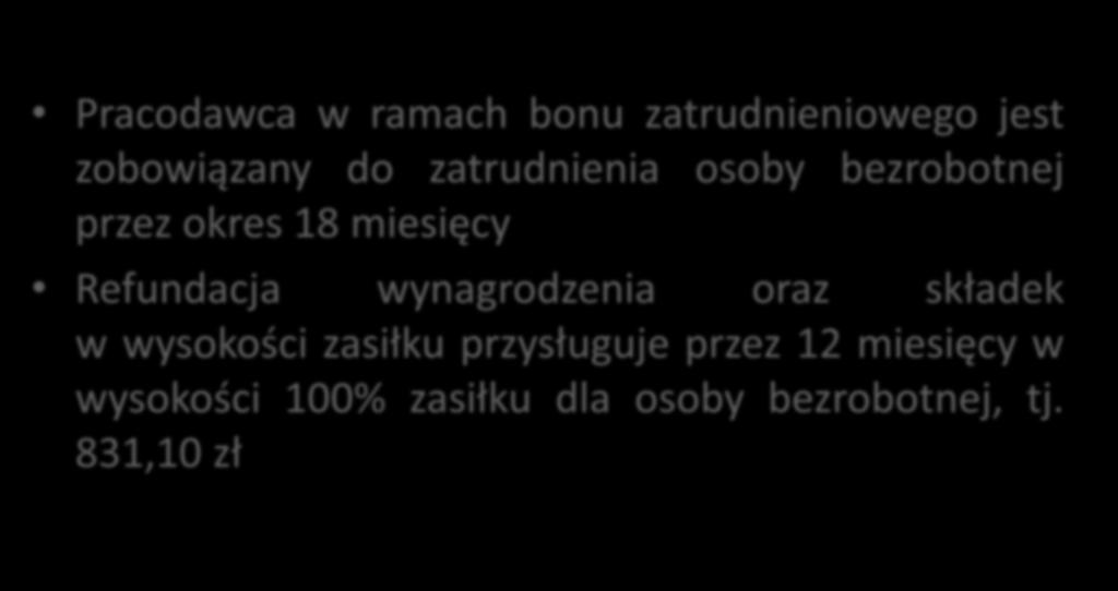 BON ZATRUDNIENIOWY Pracodawca w ramach bonu zatrudnieniowego jest zobowiązany do zatrudnienia osoby bezrobotnej przez okres 18 miesięcy