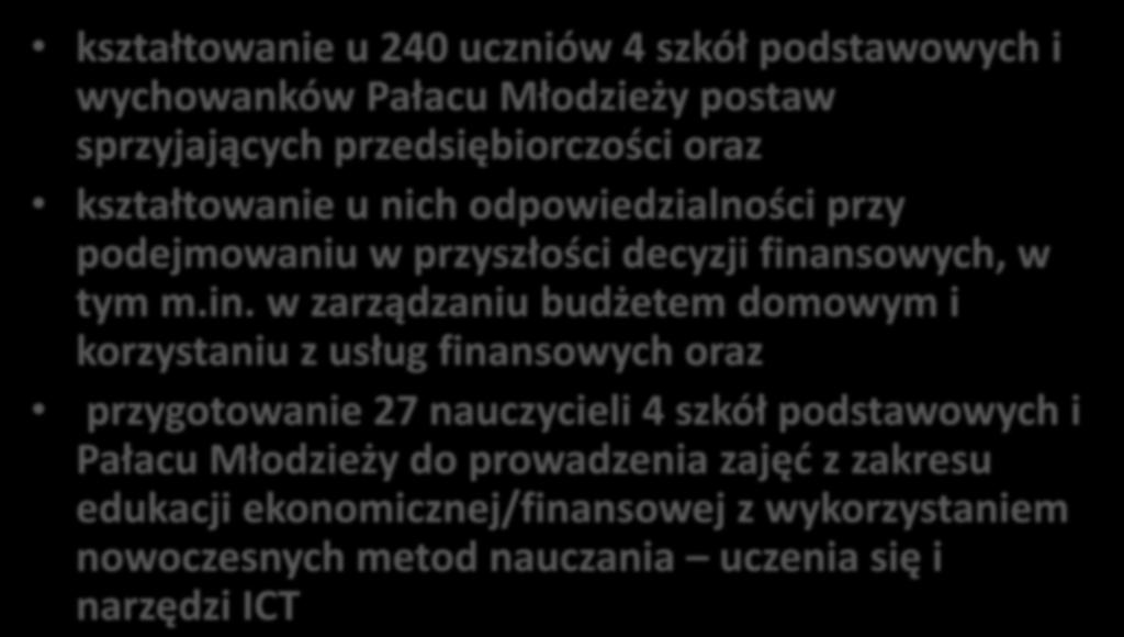 Cel główny projektu: kształtowanie u 240 uczniów 4 szkół podstawowych i wychowanków Pałacu Młodzieży postaw sprzyjających przedsiębiorczości oraz kształtowanie u nich odpowiedzialności przy