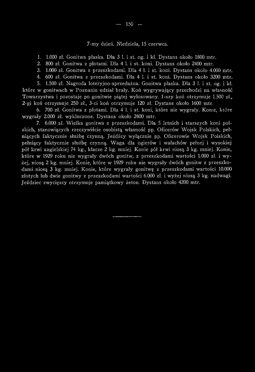 i kl. które w gonitwach w Poznaniu udział brały. Koń w y g r y w a j ą c y przechodzi na własność Towarzystwa i pozostaje po gonitwie piątej wylosowany. 1-szy koń otrzymuje 1.500 zł.