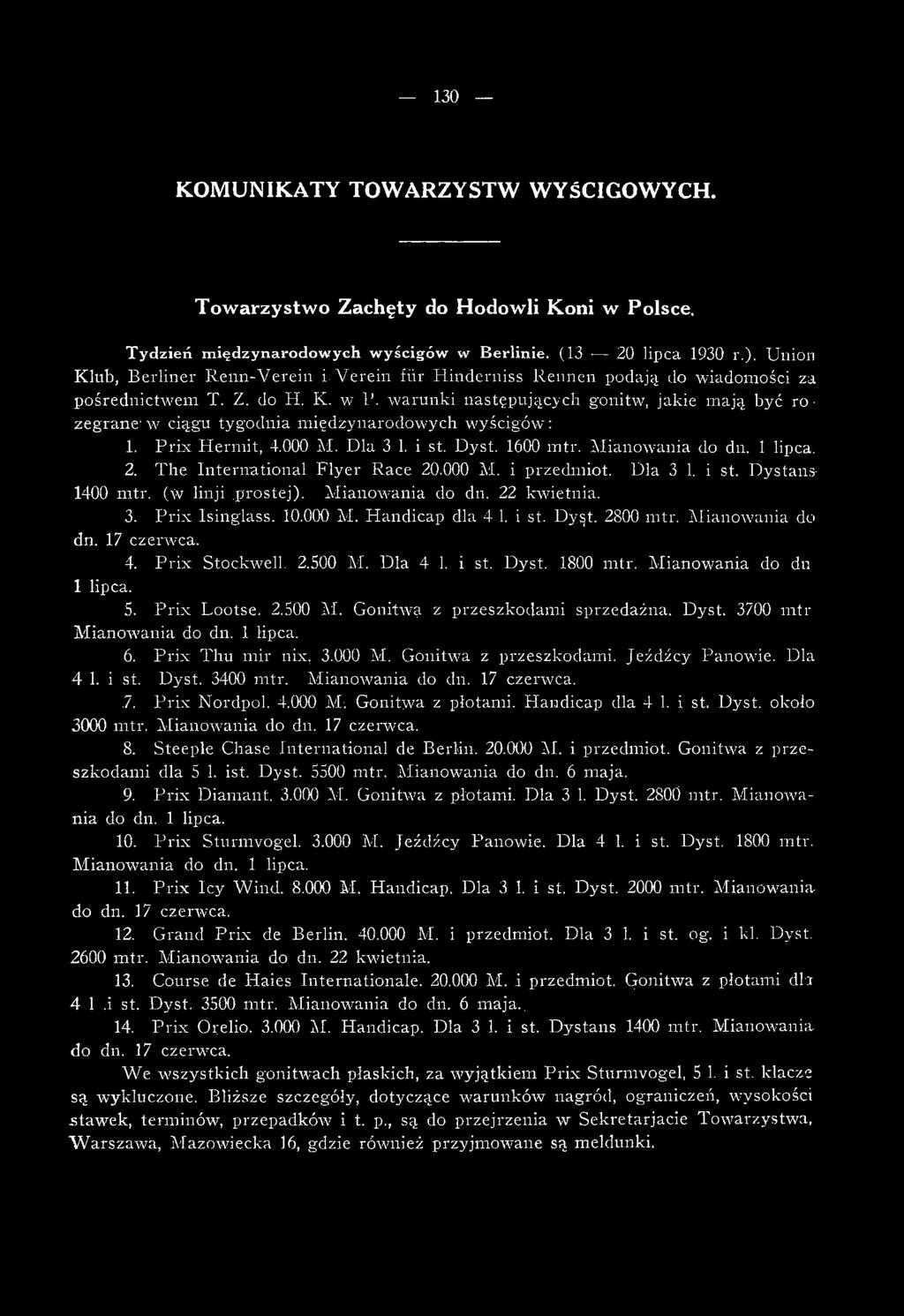 warunki następujących gonitw, jakie mają być ro zegrane' w ciągu tygodnia międzynarodowych wyścigów : 1. P rix Hermit, 4.000 M. Dla 3 1. i st. Dyst. 1600 mtr. Mianowania do dn. 1 lipca. 2.