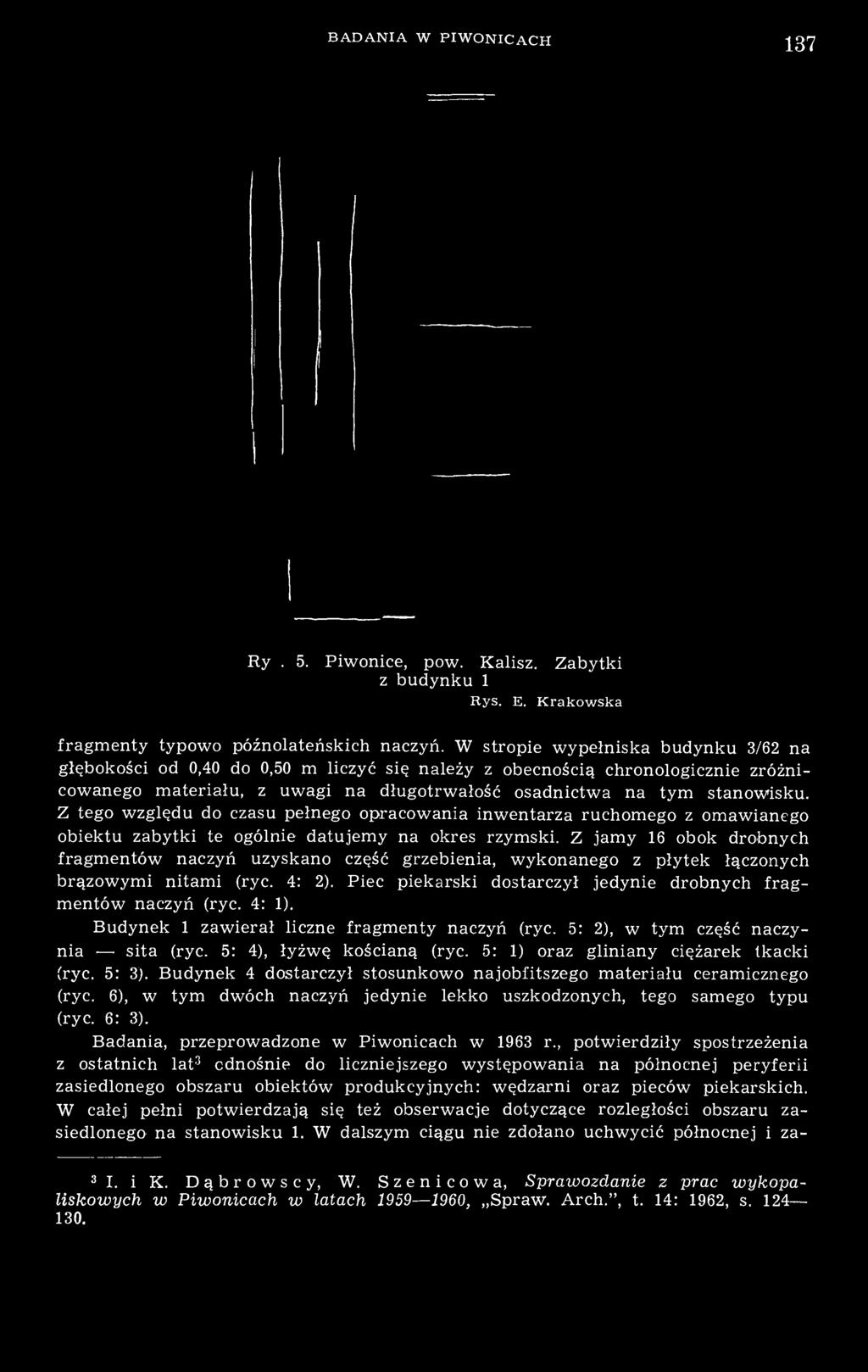 4: 1). Budynek 1 zawierał liczne fragmenty naczyń (ryc. 5: 2), w tym część naczynia sita (ryc. 5: 4), łyżwę kościaną (ryc. 5: 1) oraz gliniany ciężarek tkacki (ryc. 5: 3).