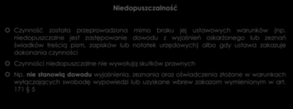 Konsekwencje naruszenia warunków niewadliwości czynności procesowych Niedopuszczalność Czynność została przeprowadzona mimo braku jej ustawowych warunków (np.