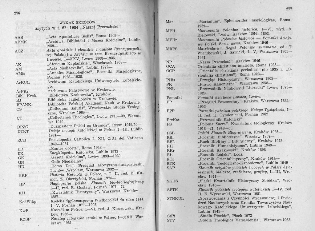 277 276 WYKAZ SKRÓTÓW użytych w t. 62: 1984 Naszej Przeszłości AAS ABMK AGZ AK AM AMis ArKUL ArPKr Bibl. Krak. BJ BPANKr CS CT DPZG DTKT Acta Apostolicae Sedis.