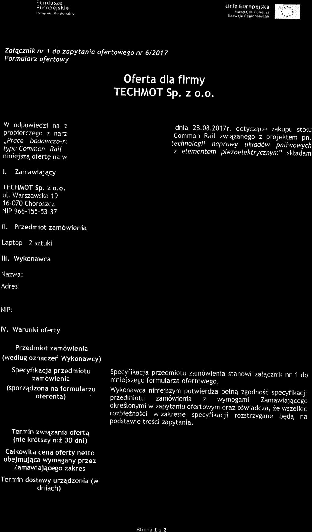 Fu nd usre Eu ri: pejskir: Pr oil.ltrr R,:iJie!.rlLr :ri,*fi$imiil{ffi Zot,qcznik nr I do zapytania ofertowego nr 6/20lz Formularz ofertowll Oferta dla firmy TECHMOT Sp. z o.o. W odpowiedzi na z probierczego z narz,,prctce bodawczo-rr typu Common Roil niniejszq ofertq na w dnia 28.