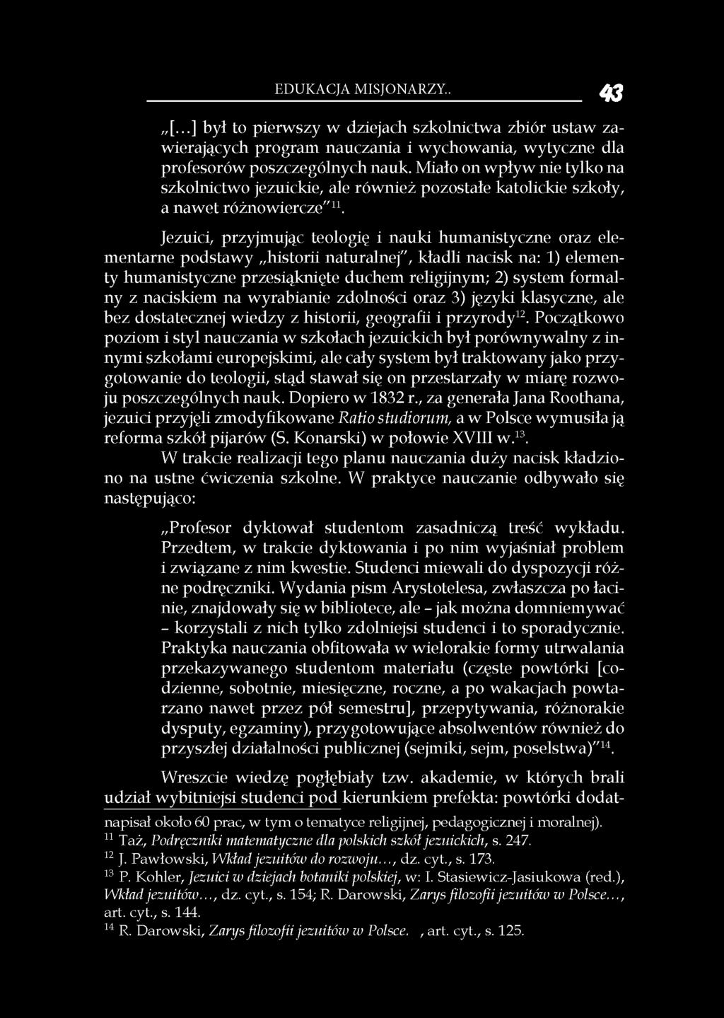 Jezuici, przyjmując teologię i nauki humanistyczne oraz elementarne podstawy historii naturalnej", kładli nacisk na: 1) elementy humanistyczne przesiąknięte duchem religijnym; 2) system form alny z