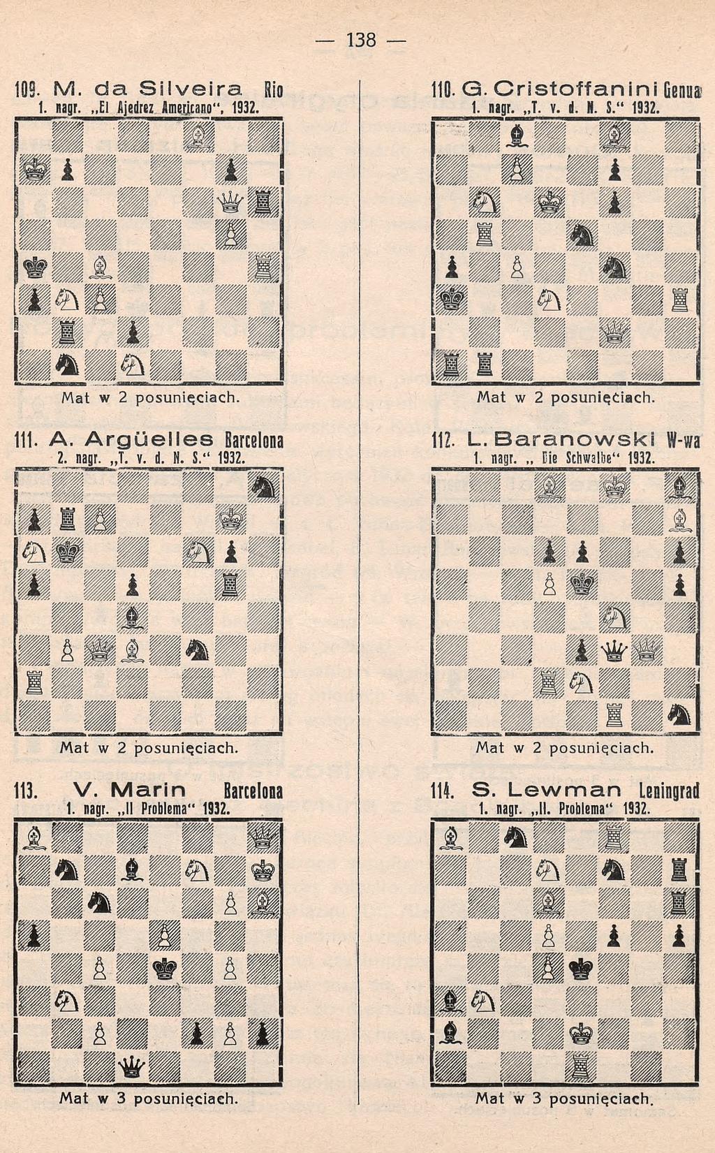 138 109. M. da Silveira. Rio I. n a g r. E l flje d re z A m e ric a n o *, 1 9 3 2. 110. G- C ris to ffa n in i Cenna 1. n a g r. T. v. d. H. S. 1 9 3 2. Mat w 2 posunięciach. 111. A. Arguelles Barcelona 2.