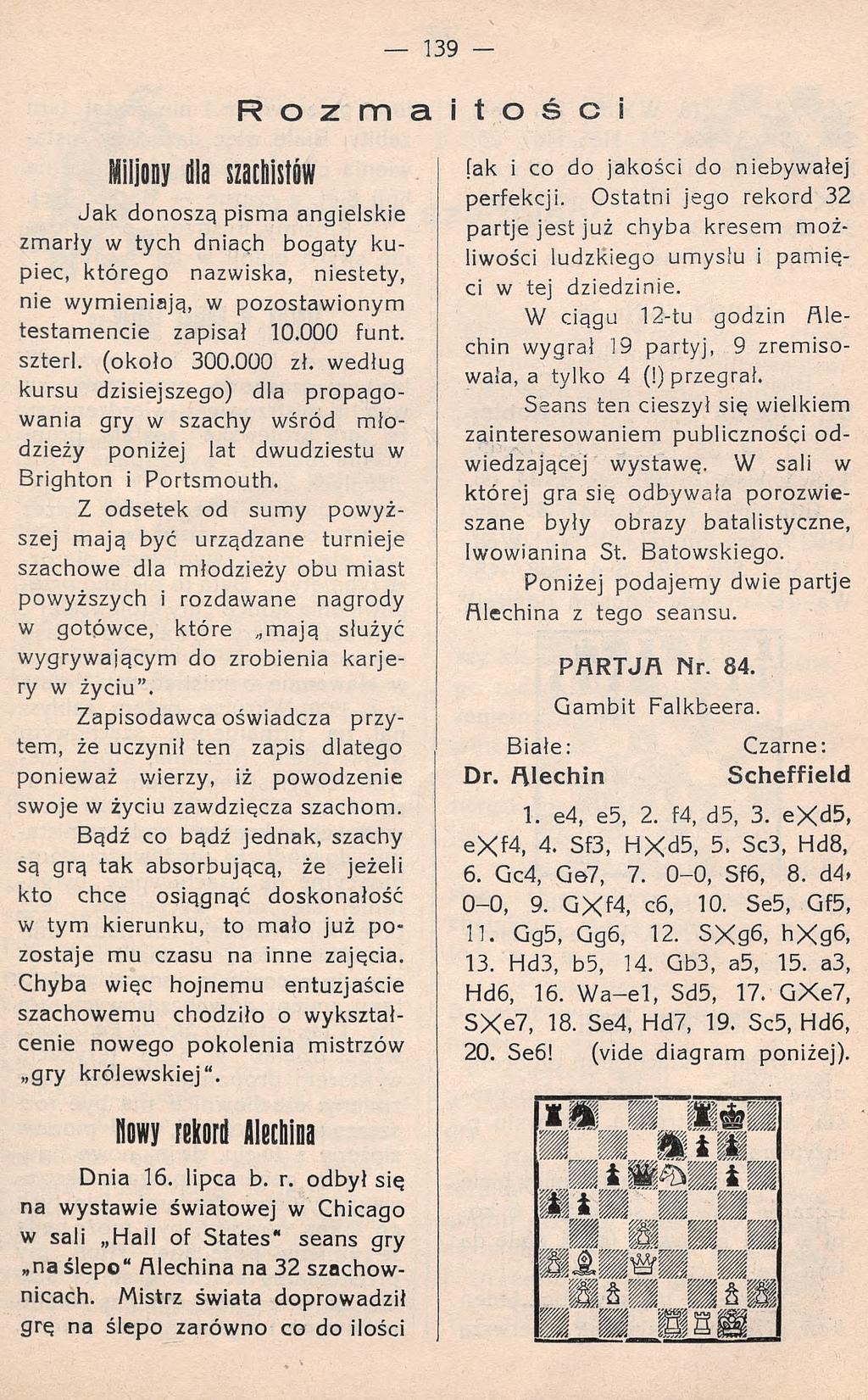 R o z m a i t o ś c i Miljony dla szachistów Jak donoszą pisma angielskie zmarły w tych dniach bogaty kupiec, którego nazwiska, niestety, nie wymieniają, w pozostawionym testamencie zapisał 1 0.