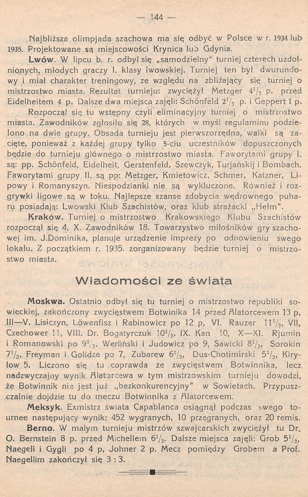Najbliższa olimpjada szachowa ma się odbyć w Polsce w r. 1934 lub 1935. Projektowane są miejscowości Krynica lub Gdynia. Lwów. W lipcu b. r. odbył się samodzielny" turniej czterech uzdolnio.