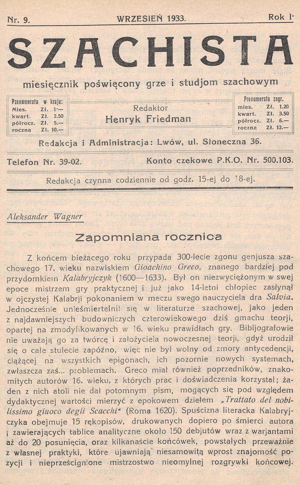 Nr. 9. WRZESIEŃ 1933. Rok I- SZACHISTA m ie s ię c z n ik p o ś w ię c o n y g rze i s tu d jo m s z a c h o w y m P ze n n m e ra ta w k ra ju : Mies. Zł. 1* k w a rt. Zł. 2.50 p ó łro cz. Zł. 5.