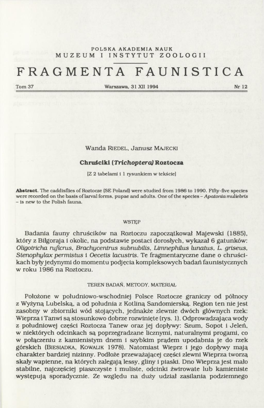 POLSKA AKADEMIA NAUK MUZEUM I INSTYTUT ZOOLOGII FRAGMENTA FAUNISTICA Tom 37 W arszawa, 3 XII 994 Nr 2 Wanda R ie d e l, Janusz M a je c k i Chruściki (Trichoptera) Roztocza [Z 2 tabelam i i rysunkiem