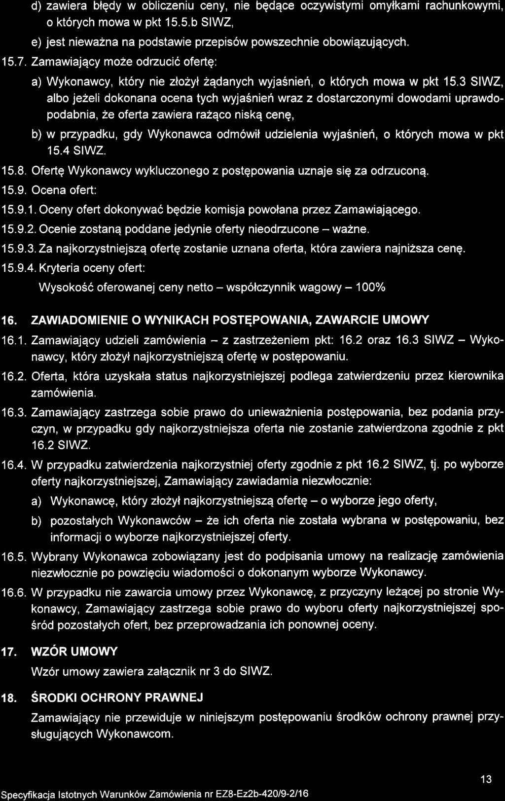 d) zawiera blqdy w obliczeniu ceny, nie bqdqce oczywistymi omylkami rachunkowymi, o ktorych mowa w pkt 15.5.b SIWZ, e) jest niewazna na podstawie przepis6w powszechnie obowiqzujqcych. 15.7.