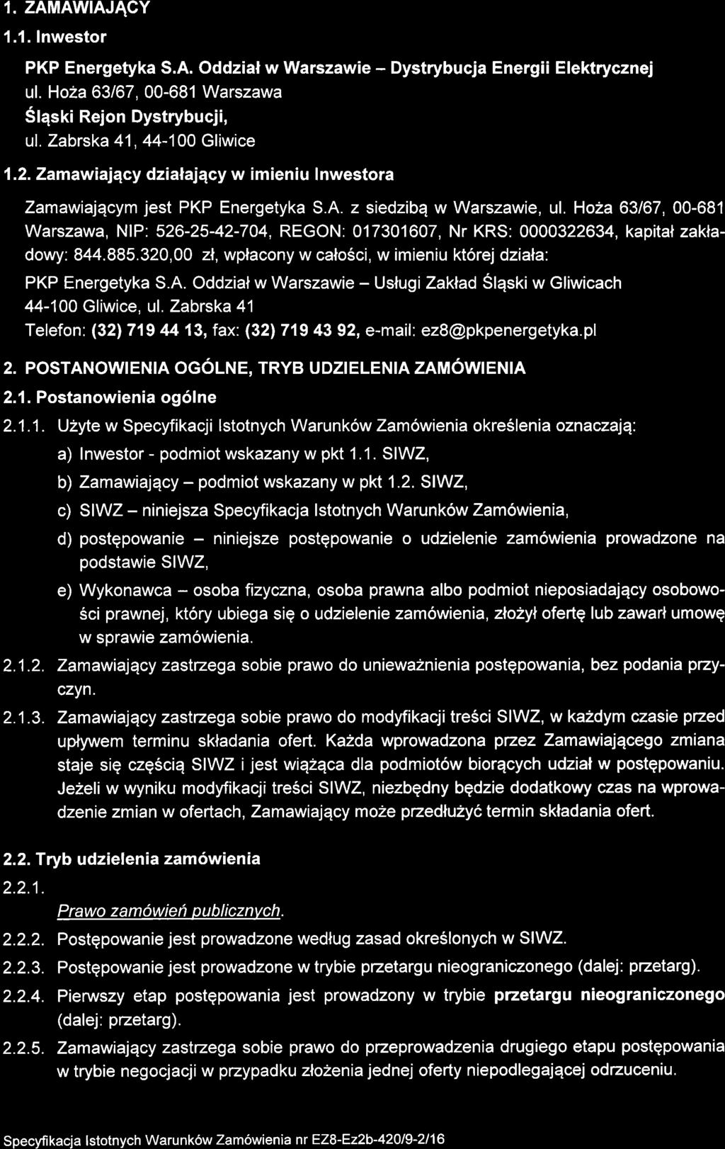1. ZAMAWTAJACY 1.1.lnwestor PKP Energetyka S.A. Oddzial w Warszawie - Dystrybucja Energii Elektrycznej ul. Ho2a 63167,00-681 Warszawa Slqski Rejon Dystrybucji, ul. Zabrska 41,44-100 Gliwice 1.2. Zamawiajqcy dzialajqcy w im ien iu I nwestora Zamawialqcym jest PKP Energetyka S.