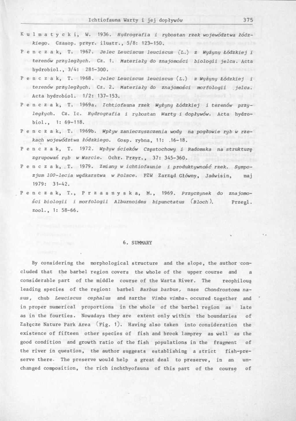 K u l m a t y c k i, W. 1 9 3 6. Hydrografia i rybostan rzek województwa łódzkiego. C z a s o p. p r z y r. i l u s t r., 5 / 8 : 1 2 3-1 5 0. P e n c z a k, T. 1 9 6 7. Jelec Leuciscus leuciscus (L.